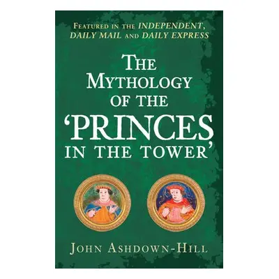 Mythology of the 'Princes in the Tower' - Ashdown-Hill, John