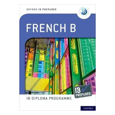 Oxford IB Diploma Programme: IB Prepared: French B - Tormey, Veronique a Trumper, Christine a Is