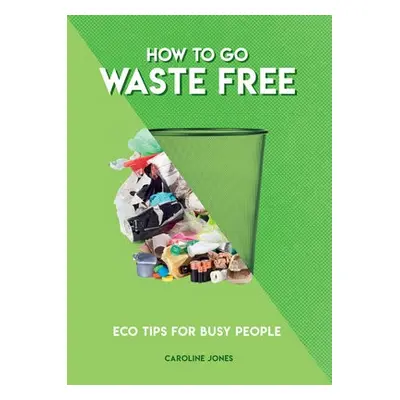 How to Go Waste Free - Jones, Caroline