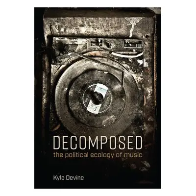 Decomposed - Devine, Kyle (Associate Professor of Popular Music, University of Oslo)