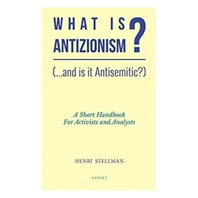 What is Antizionism? (...and is it Antisemitic?) - Stellman, Henri