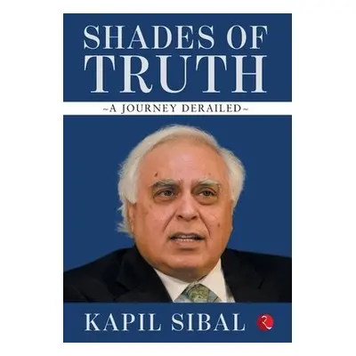 SHADES OF TRUTH - Sibal, Kapil