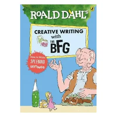 Roald Dahl's Creative Writing with The BFG: How to Write Splendid Settings - Dahl, Roald