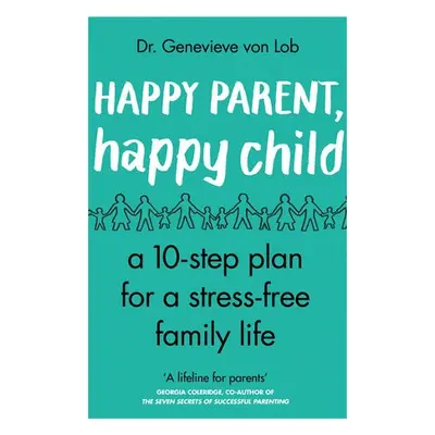 Happy Parent, Happy Child - Von Lob, Dr Genevieve