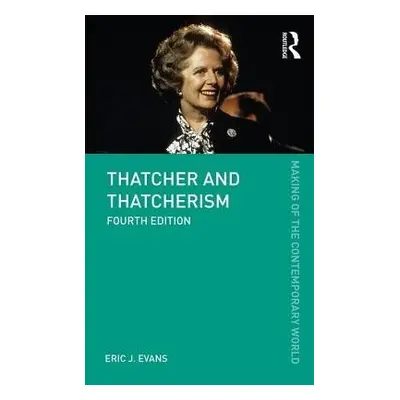 Thatcher and Thatcherism - Evans, Eric J. (Emeritus Professor, Lancaster University, UK)