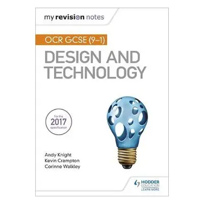 My Revision Notes: OCR GCSE (9-1) Design and Technology - Knight, Andy a Crampton, Kevin a Walkl