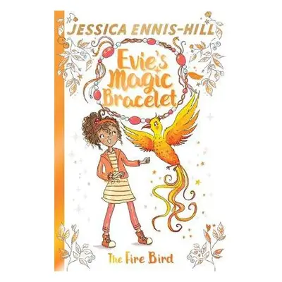 Evie's Magic Bracelet: The Fire Bird - Ennis-Hill, Jessica a Caldecott, Elen