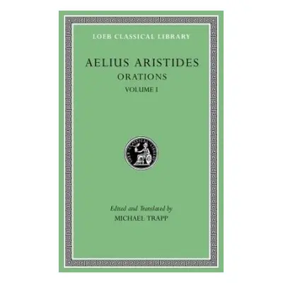 Orations, Volume I - Aristides, Aelius