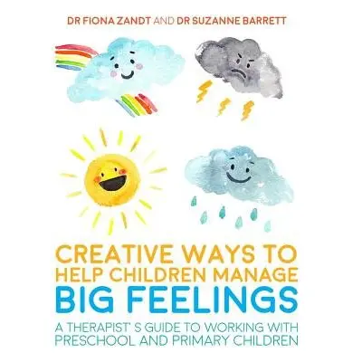 Creative Ways to Help Children Manage BIG Feelings - Zandt, Fiona a Barrett, Suzanne