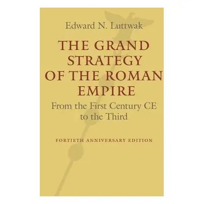 Grand Strategy of the Roman Empire - Luttwak, Edward N.