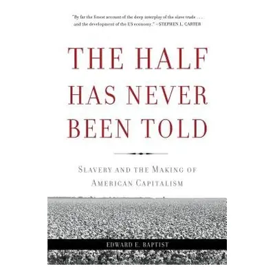 Half Has Never Been Told - Baptist, Edward E.