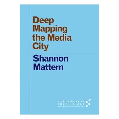 Deep Mapping the Media City - Mattern, Shannon