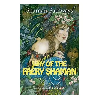 Shaman Pathways - Way of the Faery Shaman - Peters, Flavia Kate