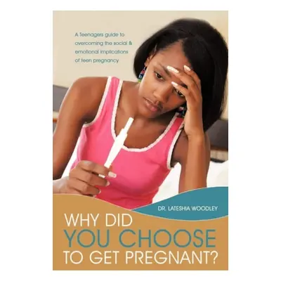 Why Did You Choose to Get Pregnant? - Woodley, Dr. Lateshia