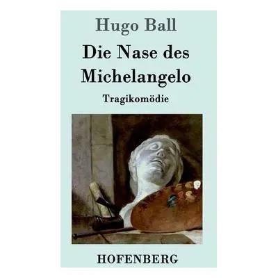 Nase des Michelangelo - Hugo Ball