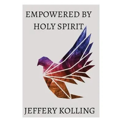 Empowered by Holy Spirit - Kolling, Jeffery