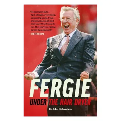 Under The Hairdryer: Fergie Untold Tales - Richardson, John