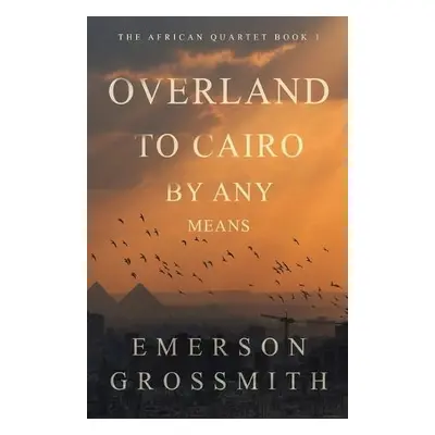 Overland To Cairo By Any Means - Grossmith, Emerson