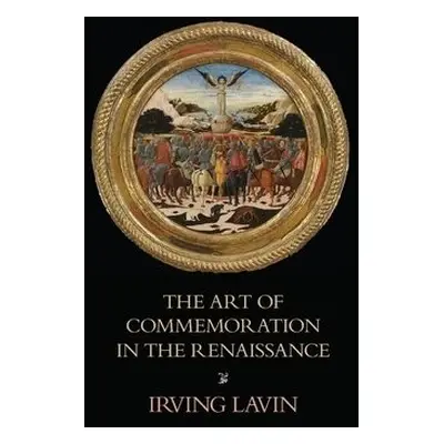 Art of Commemoration in the Renaissance - Lavin, Irving