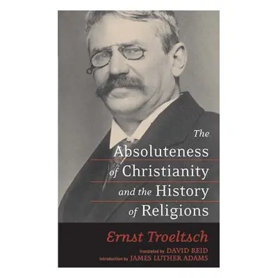 Absoluteness of Christianity and the History of Religions - Troeltsch, Ernst