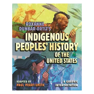 Roxanne Dunbar-Ortiz's Indigenous Peoples' History of the United States - Peart-Smith, Paul