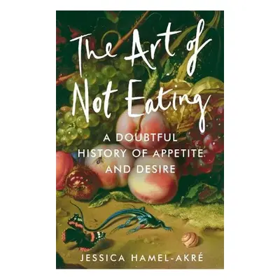 Art of Not Eating - Hamel-Akre, Jessica