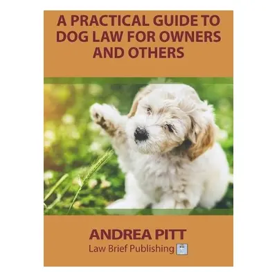 Practical Guide to Dog Law for Owners and Others - Pitt, Andrea