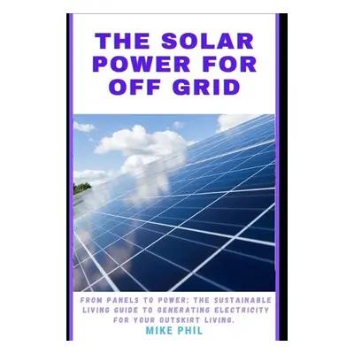 Solar Power for Off Grid Living Guide - Phil, Mike