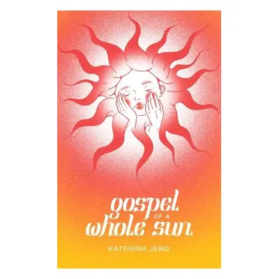 Gospel of a Whole Sun - Jeng, Katerina