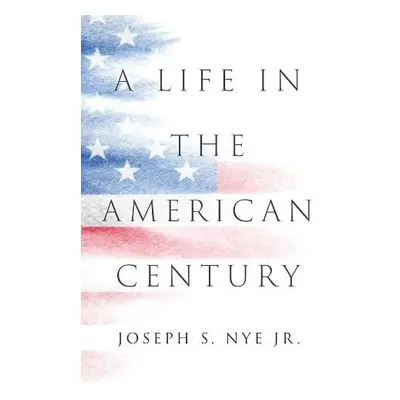 Life in the American Century - Nye, Joseph S., Jr.