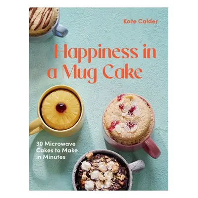 Happiness in a Mug Cake - Calder, Kate