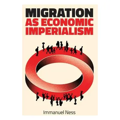 Migration as Economic Imperialism - Ness, Immanuel (Brooklyn College, City University of New Yor