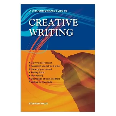 Straightforward Guide to Creative Writing - Wade, Stephen