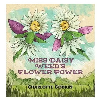 Miss Daisy Weed's Flower Power - Godkin, Charlotte