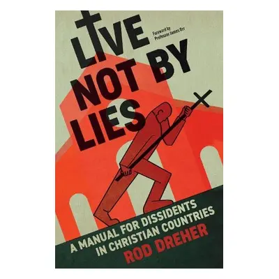 Live Not By Lies - Dreher, Rod