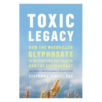 Toxic Legacy - Seneff, Stephanie