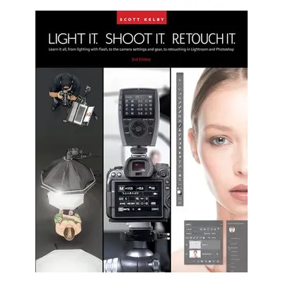 Light It, Shoot It, Retouch It - Kelby, Scott