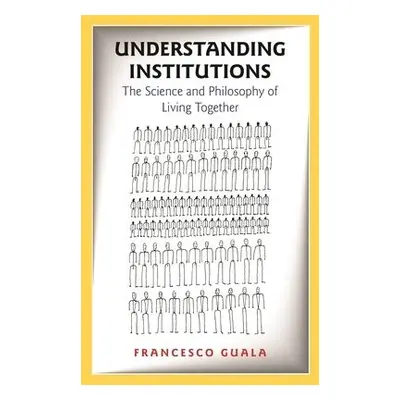 Understanding Institutions - Guala, Francesco