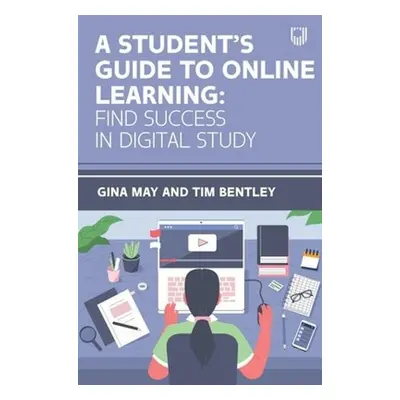 Student's Guide to Online Learning: Finding Success in Digital Study - May, Gina a Bentley, Tim