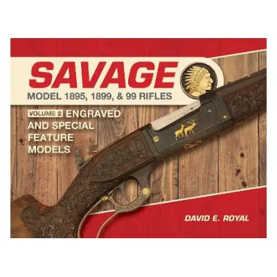 Savage Model 1895, 1899, and 99 Rifles - Royal, David E.