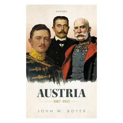 Austria 1867-1955 - Boyer, John W. (Martin A. Ryerson Distinguished Service Professor of History