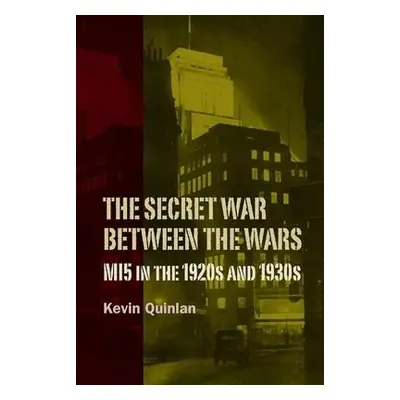 Secret War Between the Wars: MI5 in the 1920s and 1930s - Quinlan, Kevin (Customer)