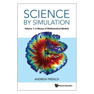 Science By Simulation - Volume 1: A Mezze Of Mathematical Models - French, Andrew (Winchester Co