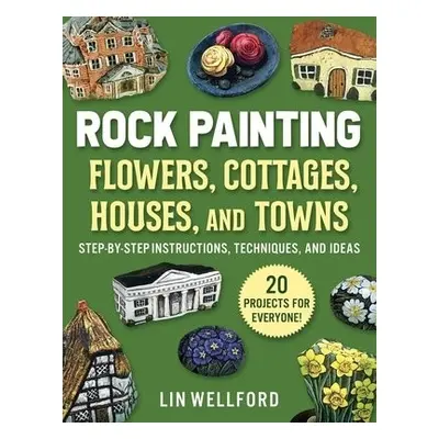 Rock Painting Flowers, Cottages, Houses, and Towns - Wellford, Lin