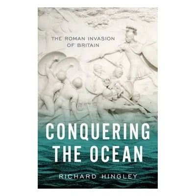 Conquering the Ocean - Hingley, Richard (Professor of Roman Archaeology, Professor of Roman Arch