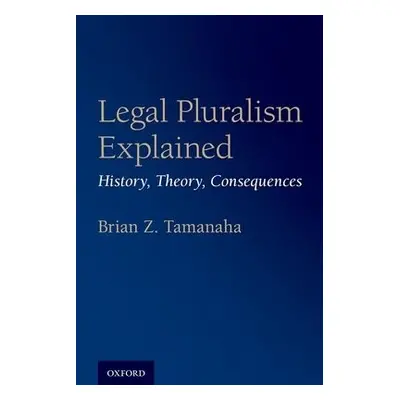 Legal Pluralism Explained - Tamanaha, Brian Z. (John S. Lehmann University Professor, John S. Le