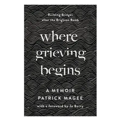 Where Grieving Begins - Magee, Patrick