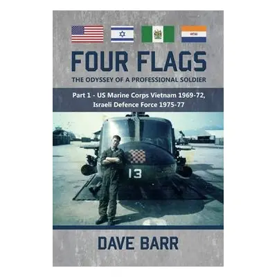 Four Flags, the Odyssey of a Professional Soldier - Barr, Dave