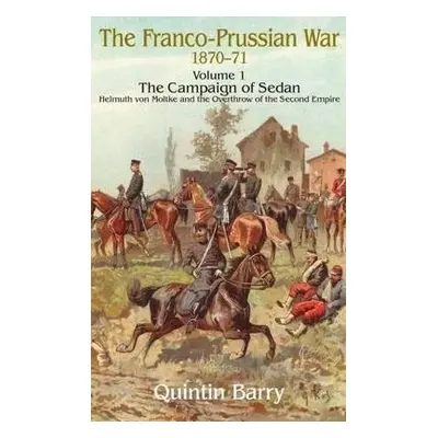 Franco-Prussian War 1870-71 Volume 1 - Barry, Quintin