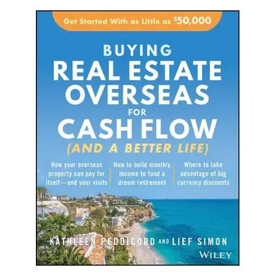 Buying Real Estate Overseas For Cash Flow (And A Better Life) - Peddicord, Kathleen a Simon, Lie